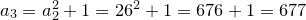 a_3=a^2_2+1=26^2+1=676+1=677